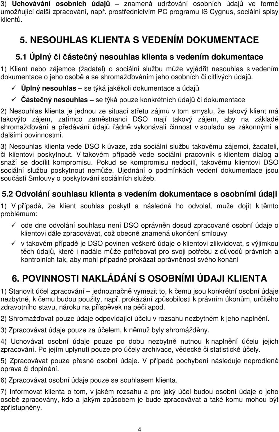 1 Úplný či částečný nesouhlas klienta s vedením dokumentace 1) Klient nebo zájemce (žadatel) o sociální službu může vyjádřit nesouhlas s vedením dokumentace o jeho osobě a se shromažďováním jeho