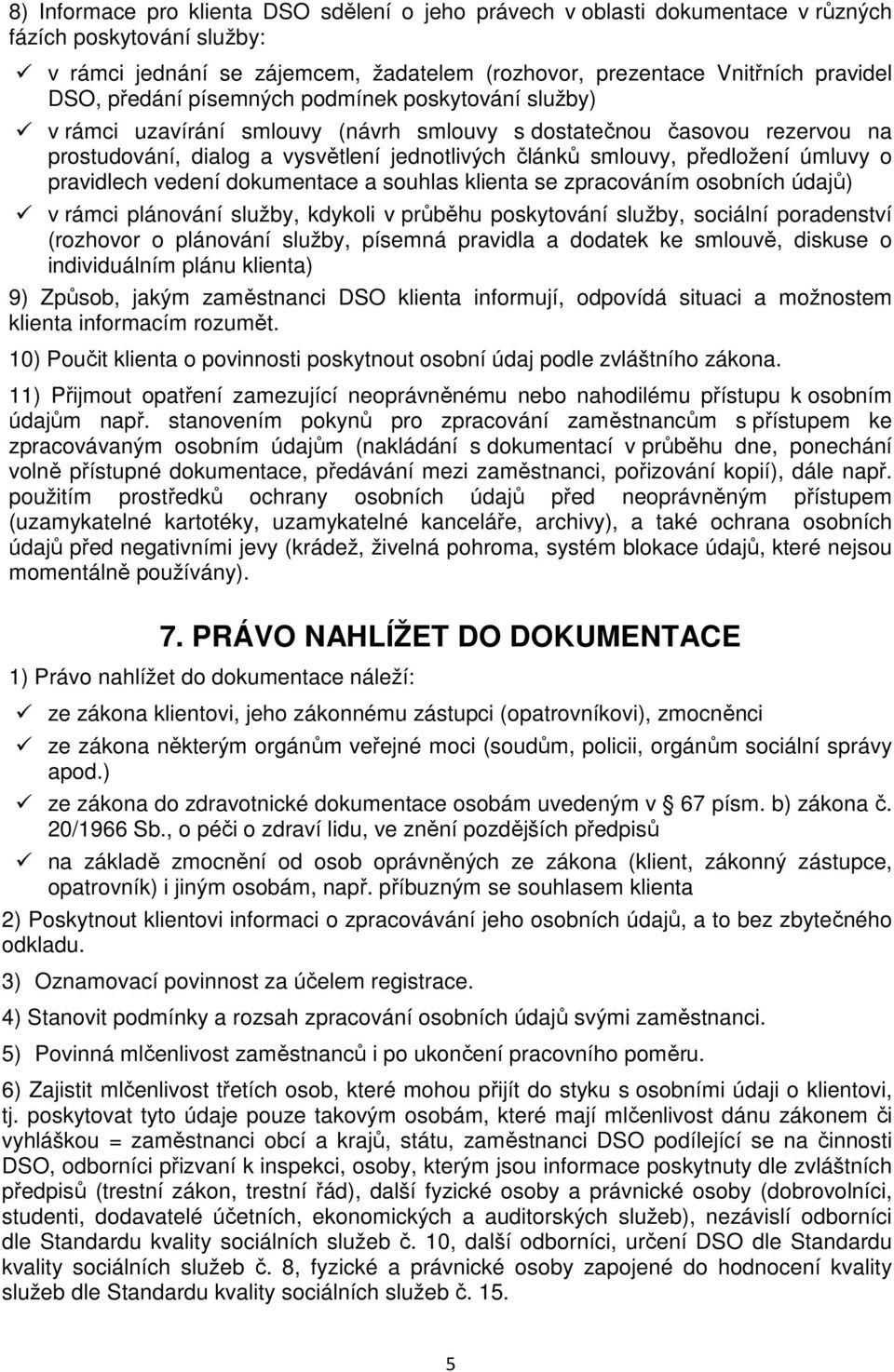 úmluvy o pravidlech vedení dokumentace a souhlas klienta se zpracováním osobních údajů) v rámci plánování služby, kdykoli v průběhu poskytování služby, sociální poradenství (rozhovor o plánování