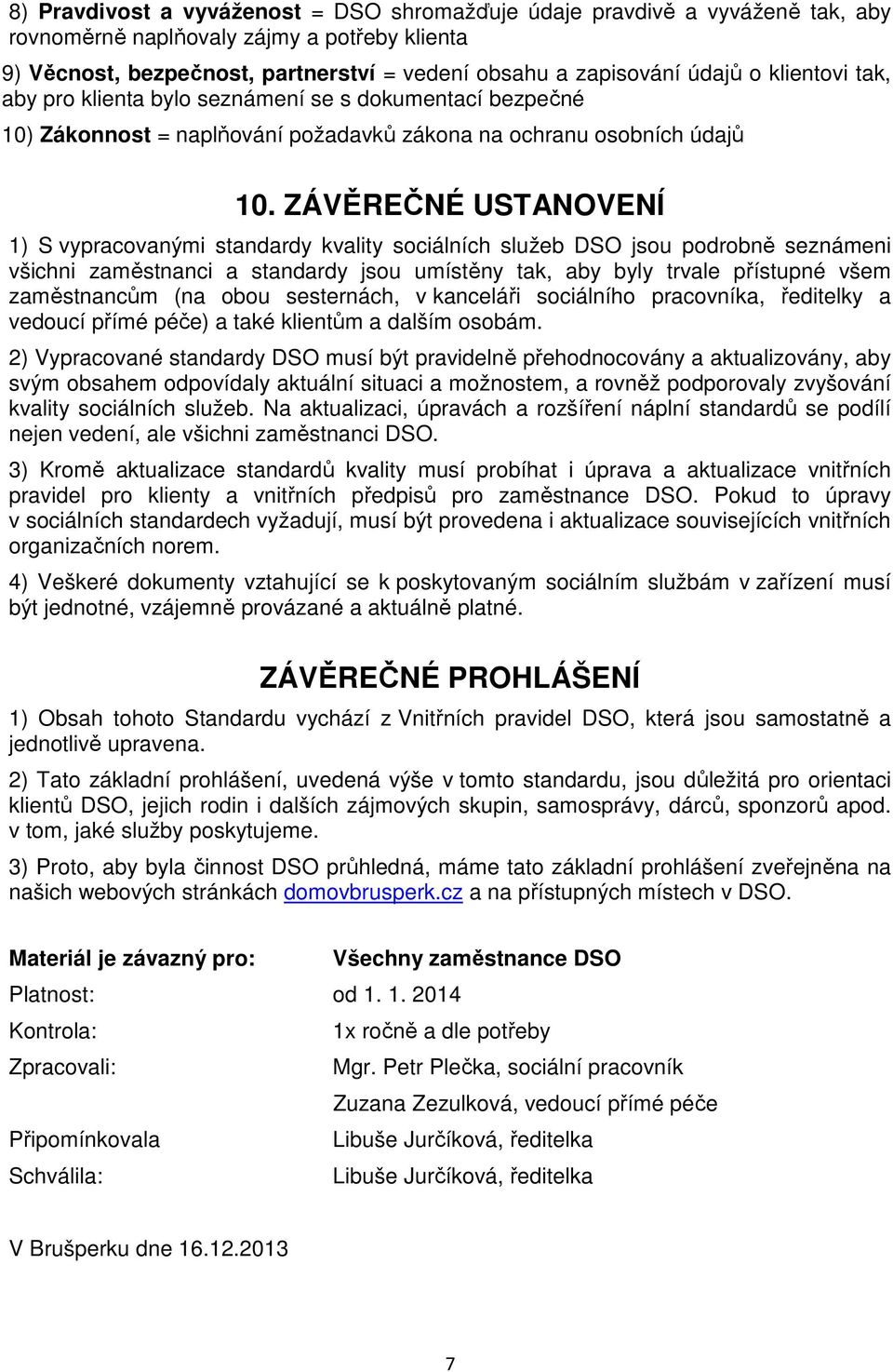 ZÁVĚREČNÉ USTANOVENÍ 1) S vypracovanými standardy kvality sociálních služeb DSO jsou podrobně seznámeni všichni zaměstnanci a standardy jsou umístěny tak, aby byly trvale přístupné všem zaměstnancům