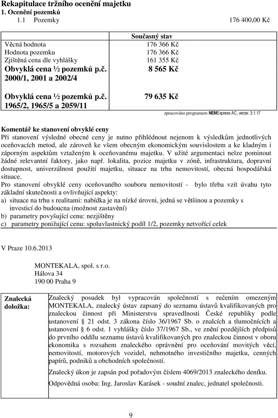 souvislostem a ke kladným i záporným aspektům vztaženým k oceňovanému majetku. V užité argumentaci nelze pominout žádné relevantní faktory, jako např.