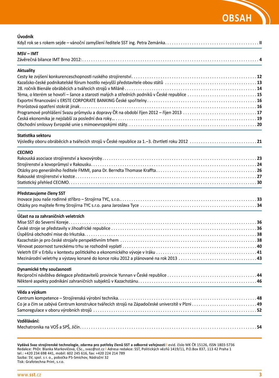 ročník Bienále obráběcích a tvářecích strojů v Miláně...14 Téma, o kterém se hovoří šance a starosti malých a středních podniků v České republice.