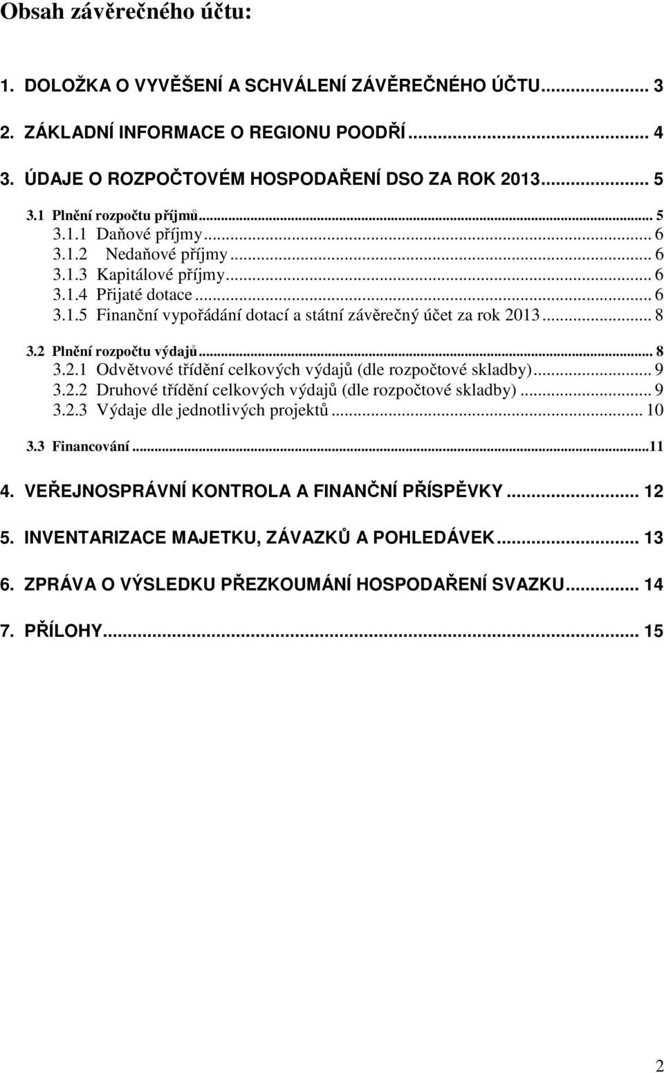 2 Plnění výdajů... 8 3.2.1 Odvětvové třídění celkových výdajů (dle rozpočtové skladby)... 9 3.2.2 Druhové třídění celkových výdajů (dle rozpočtové skladby)... 9 3.2.3 Výdaje dle jednotlivých projektů.