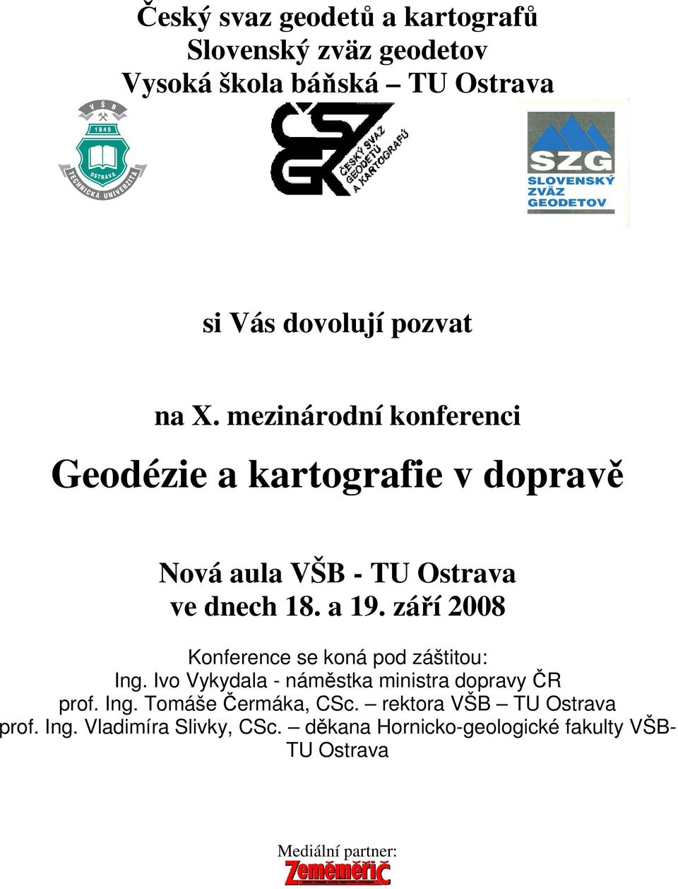 září 2008 Konference se koná pod záštitou: Ing. Ivo Vykydala - náměstka ministra dopravy ČR prof. Ing. Tomáše Čermáka, CSc.