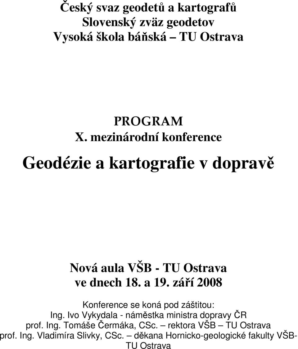 září 2008 Konference se koná pod záštitou: Ing. Ivo Vykydala - náměstka ministra dopravy ČR prof. Ing. Tomáše Čermáka, CSc.