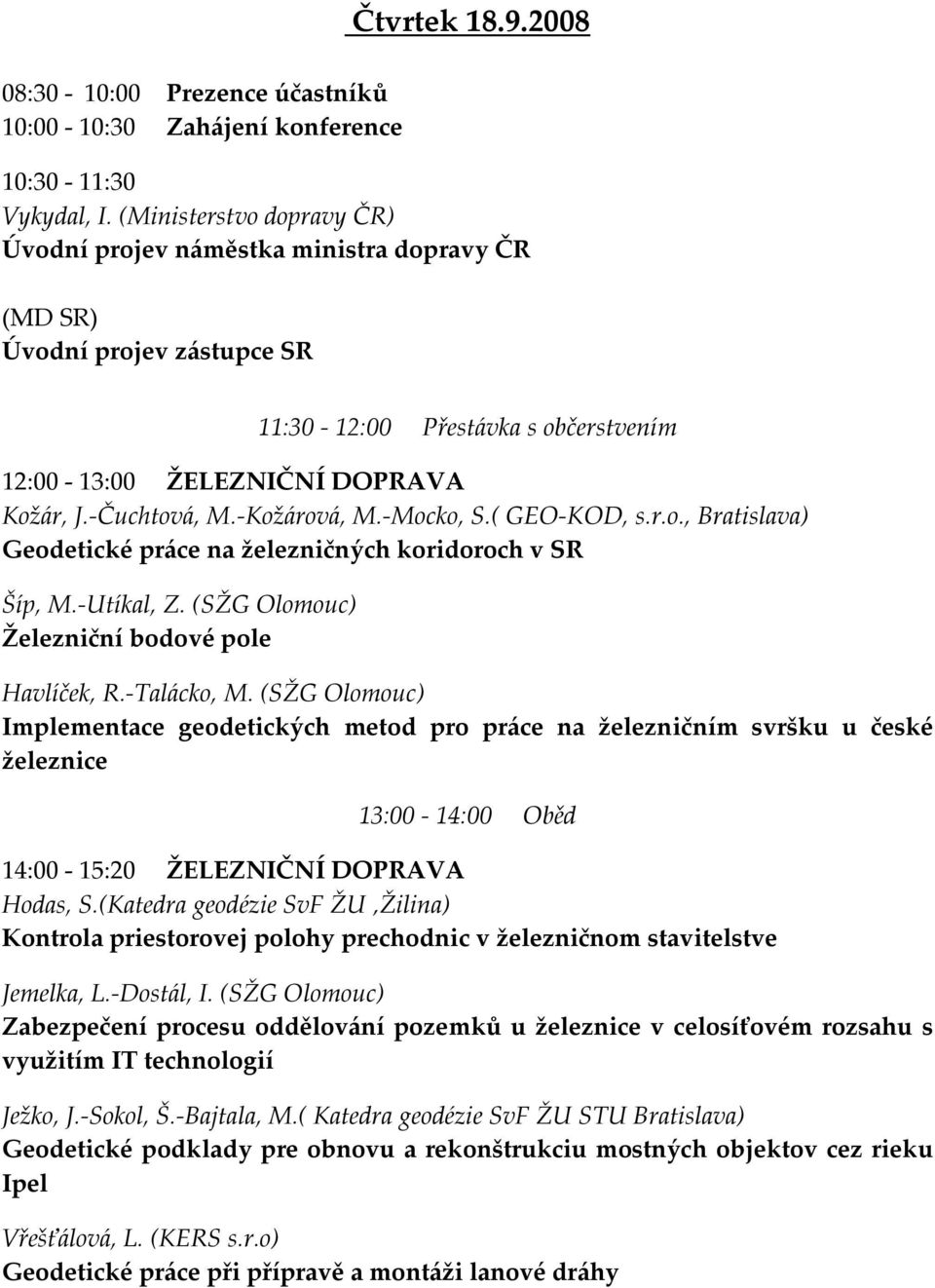 -Kožárová, M.-Mocko, S.( GEO-KOD, s.r.o., Bratislava) Geodetické práce na železničných koridoroch v SR Šíp, M.-Utíkal, Z. (SŽG Olomouc) Železniční bodové pole Havlíček, R.-Talácko, M.