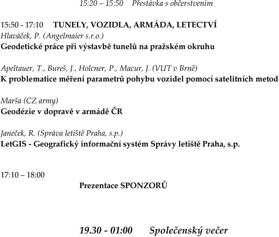 (VUT v Brně) K problematice měření parametrů pohybu vozidel pomocí satelitních metod Marša (CZ army) Geodézie v dopravě v armádě