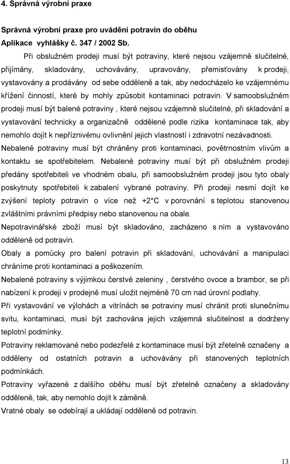 nedocházelo ke vzájemnému křížení činností, které by mohly způsobit kontaminaci potravin.