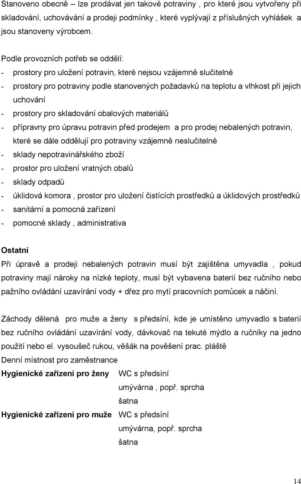 prostory pro skladování obalových materiálů - přípravny pro úpravu potravin před prodejem a pro prodej nebalených potravin, které se dále oddělují pro potraviny vzájemně neslučitelné - sklady