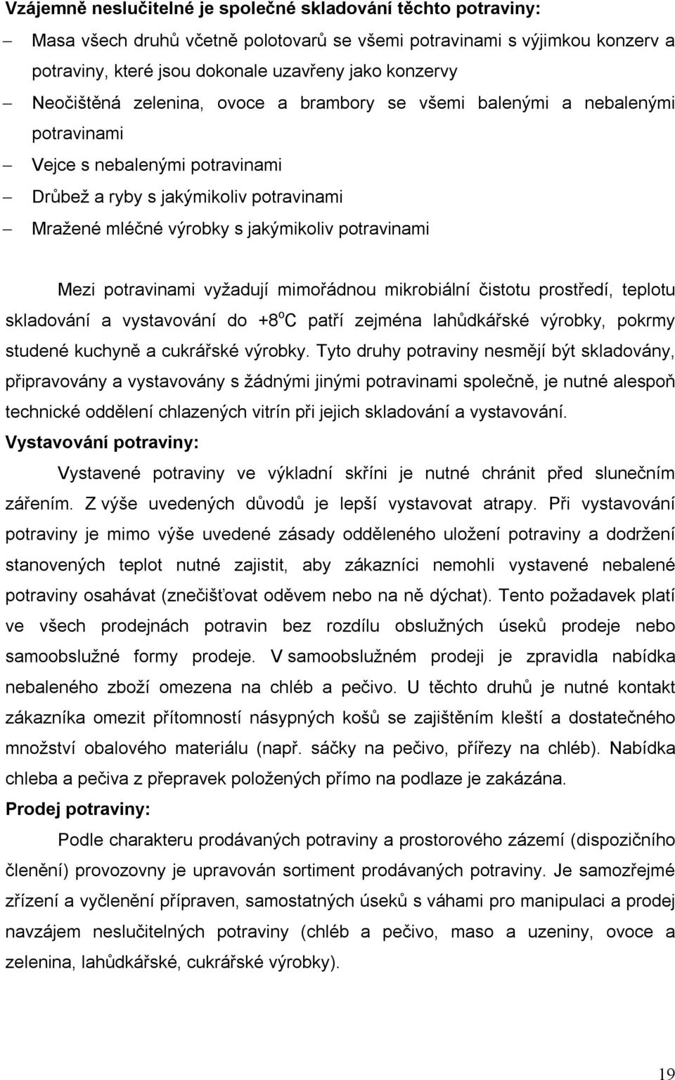 potravinami Mezi potravinami vyžadují mimořádnou mikrobiální čistotu prostředí, teplotu skladování a vystavování do +8 o C patří zejména lahůdkářské výrobky, pokrmy studené kuchyně a cukrářské