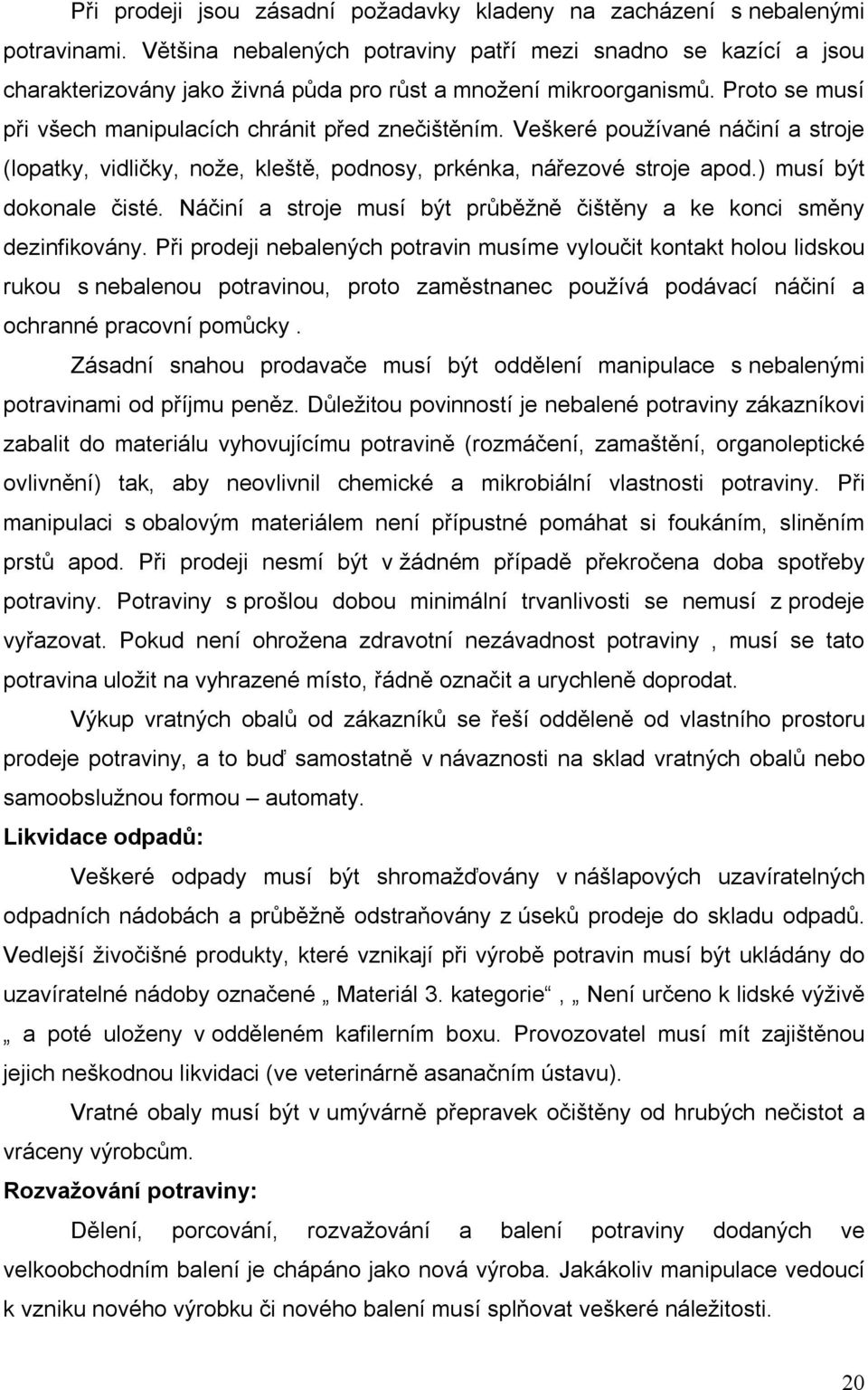 Veškeré používané náčiní a stroje (lopatky, vidličky, nože, kleště, podnosy, prkénka, nářezové stroje apod.) musí být dokonale čisté.