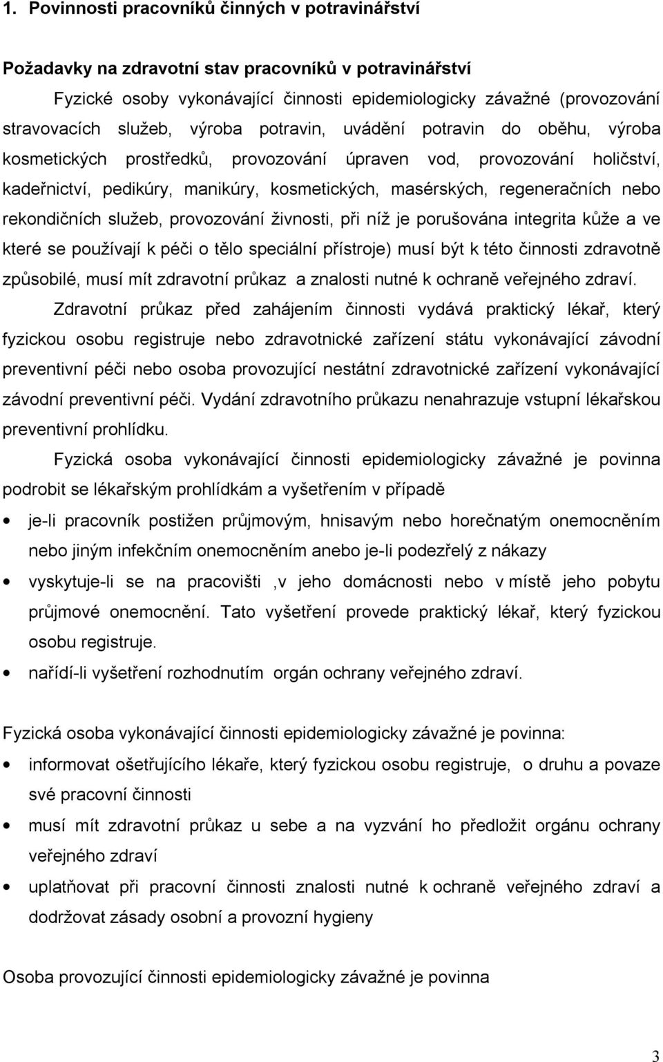 nebo rekondičních služeb, provozování živnosti, při níž je porušována integrita kůže a ve které se používají k péči o tělo speciální přístroje) musí být k této činnosti zdravotně způsobilé, musí mít