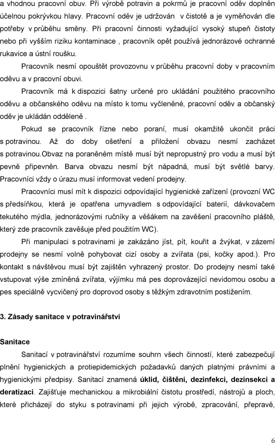 Pracovník nesmí opouštět provozovnu v průběhu pracovní doby v pracovním oděvu a v pracovní obuvi.