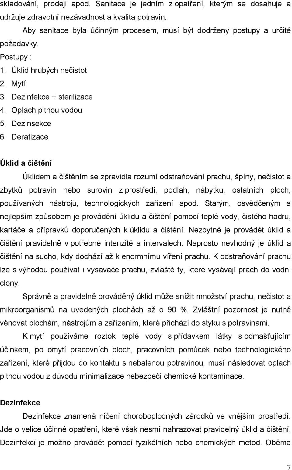 Deratizace Úklid a čištění Úklidem a čištěním se zpravidla rozumí odstraňování prachu, špíny, nečistot a zbytků potravin nebo surovin z prostředí, podlah, nábytku, ostatních ploch, používaných