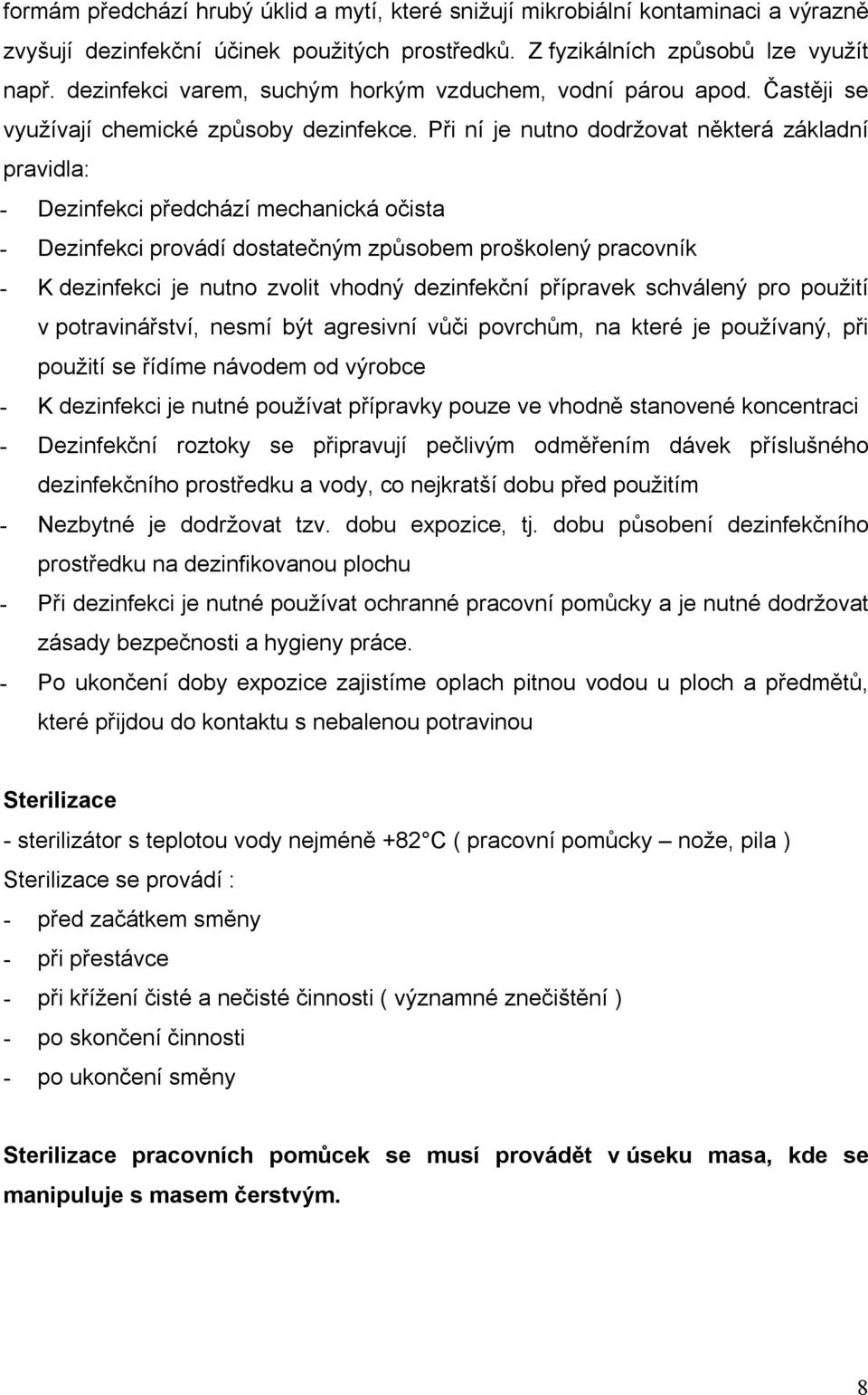 Při ní je nutno dodržovat některá základní pravidla: - Dezinfekci předchází mechanická očista - Dezinfekci provádí dostatečným způsobem proškolený pracovník - K dezinfekci je nutno zvolit vhodný