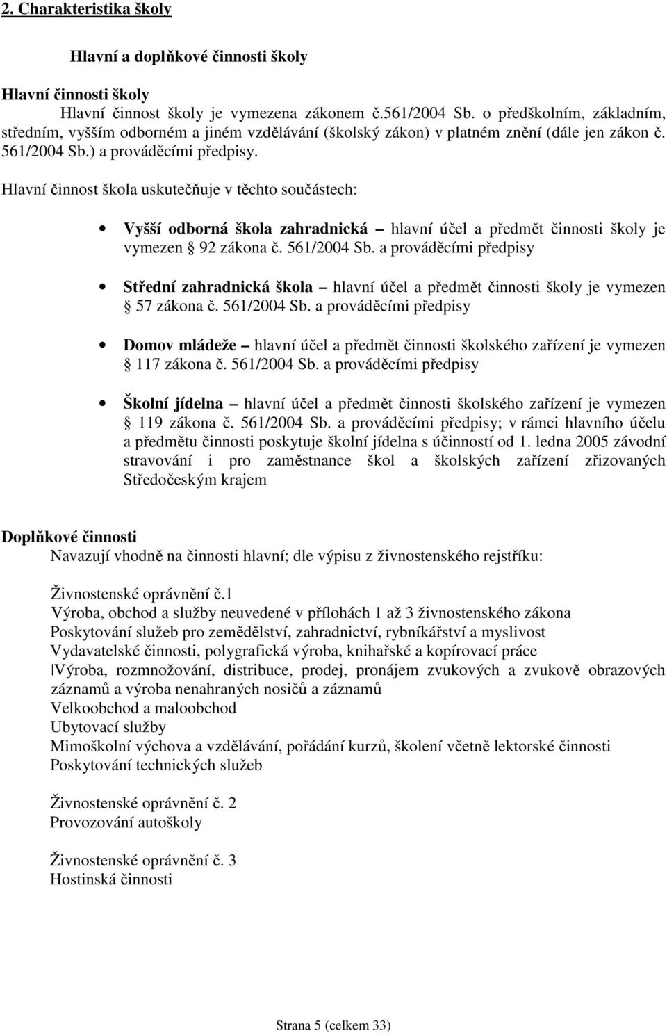 Hlavní činnost škola uskutečňuje v těchto součástech: Vyšší odborná škola zahradnická hlavní účel a předmět činnosti školy je vymezen 92 zákona č. 561/2004 Sb.