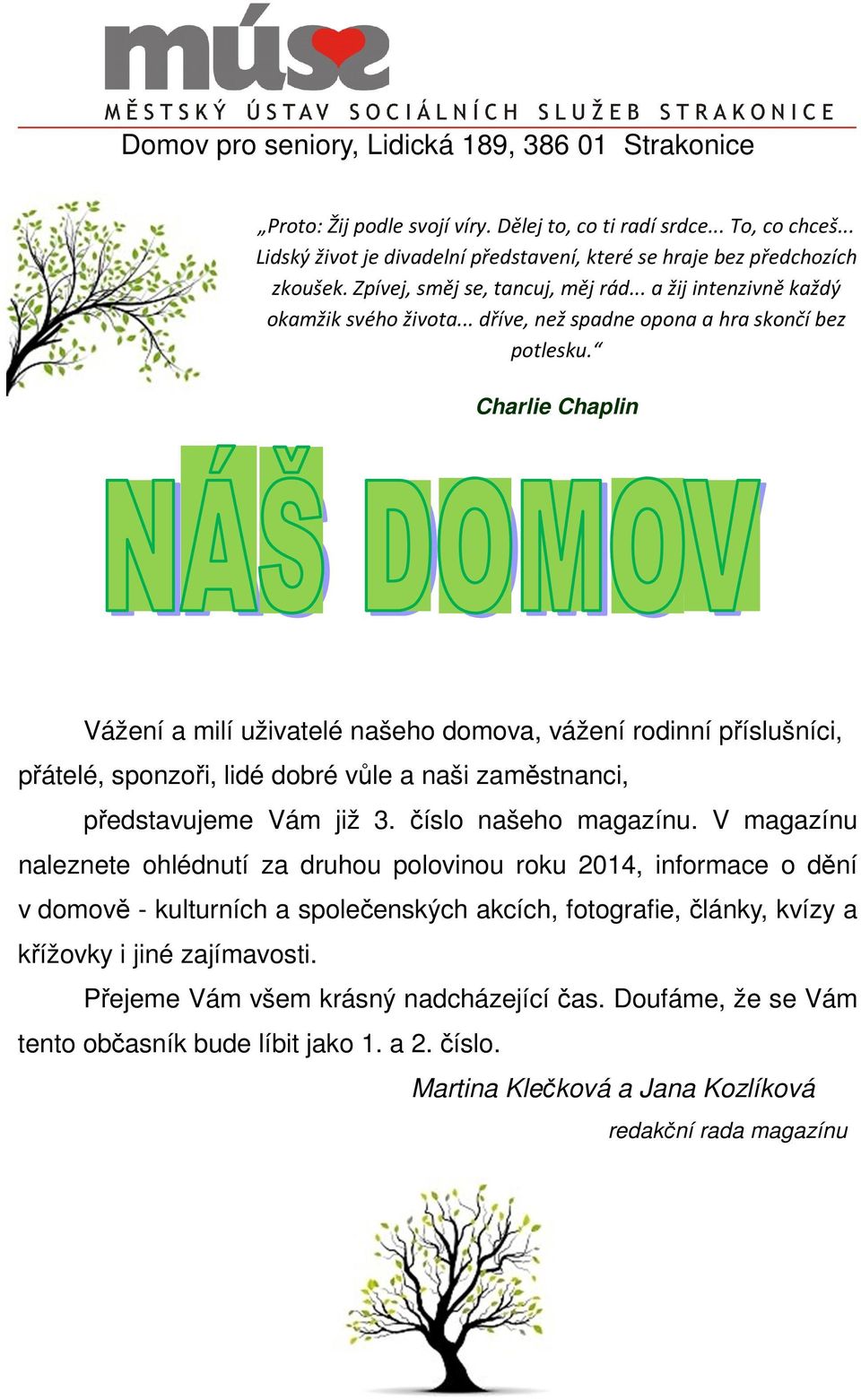 Charlie Chaplin Vážení a milí uživatelé našeho domova, vážení rodinní příslušníci, přátelé, sponzoři, lidé dobré vůle a naši zaměstnanci, představujeme Vám již 3. číslo našeho magazínu.