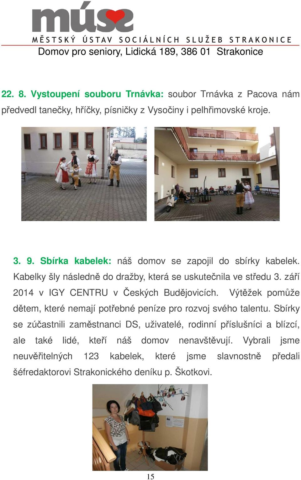 září 2014 v IGY CENTRU v Českých Budějovicích. Výtěžek pomůže dětem, které nemají potřebné peníze pro rozvoj svého talentu.