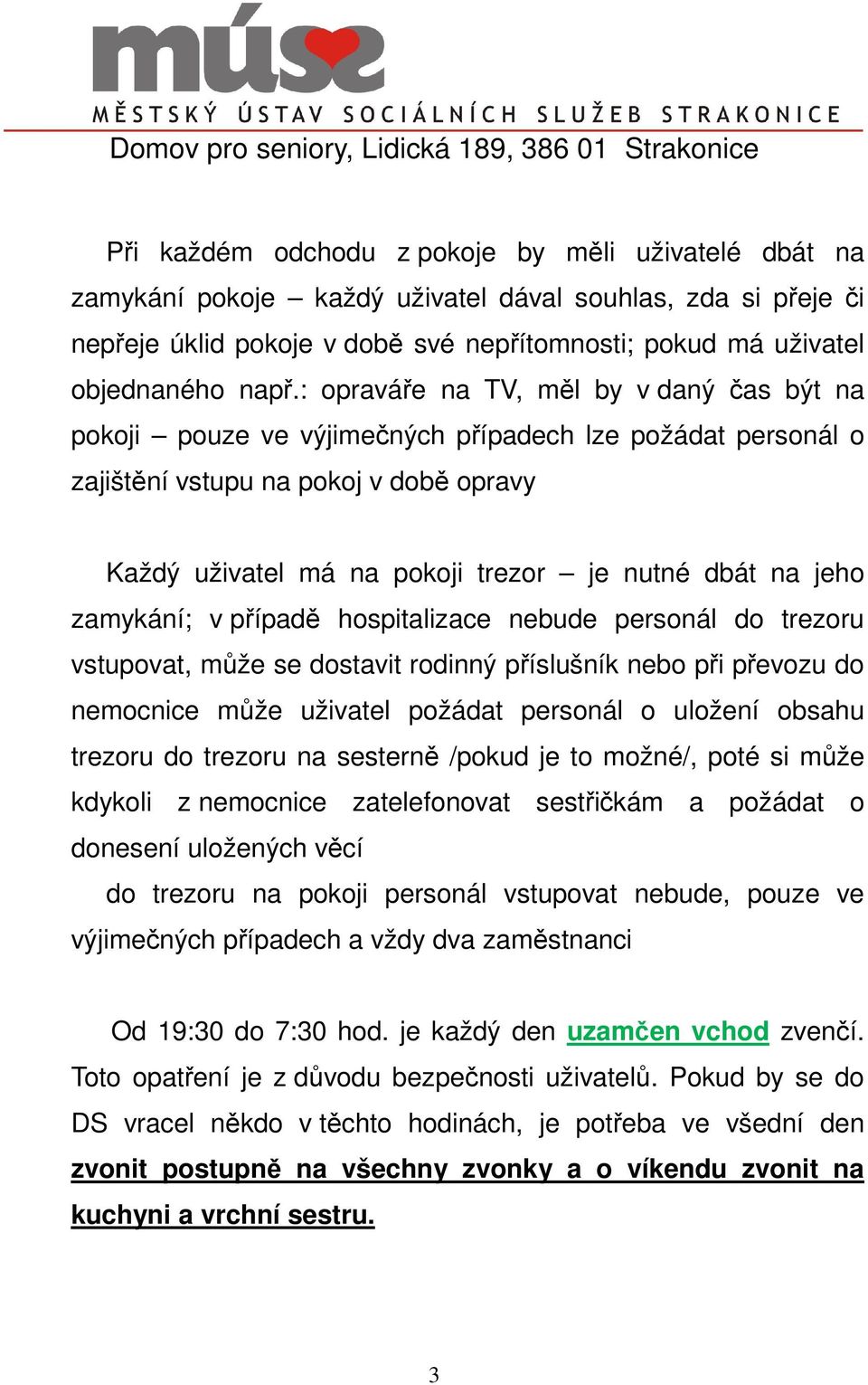 jeho zamykání; v případě hospitalizace nebude personál do trezoru vstupovat, může se dostavit rodinný příslušník nebo při převozu do nemocnice může uživatel požádat personál o uložení obsahu trezoru