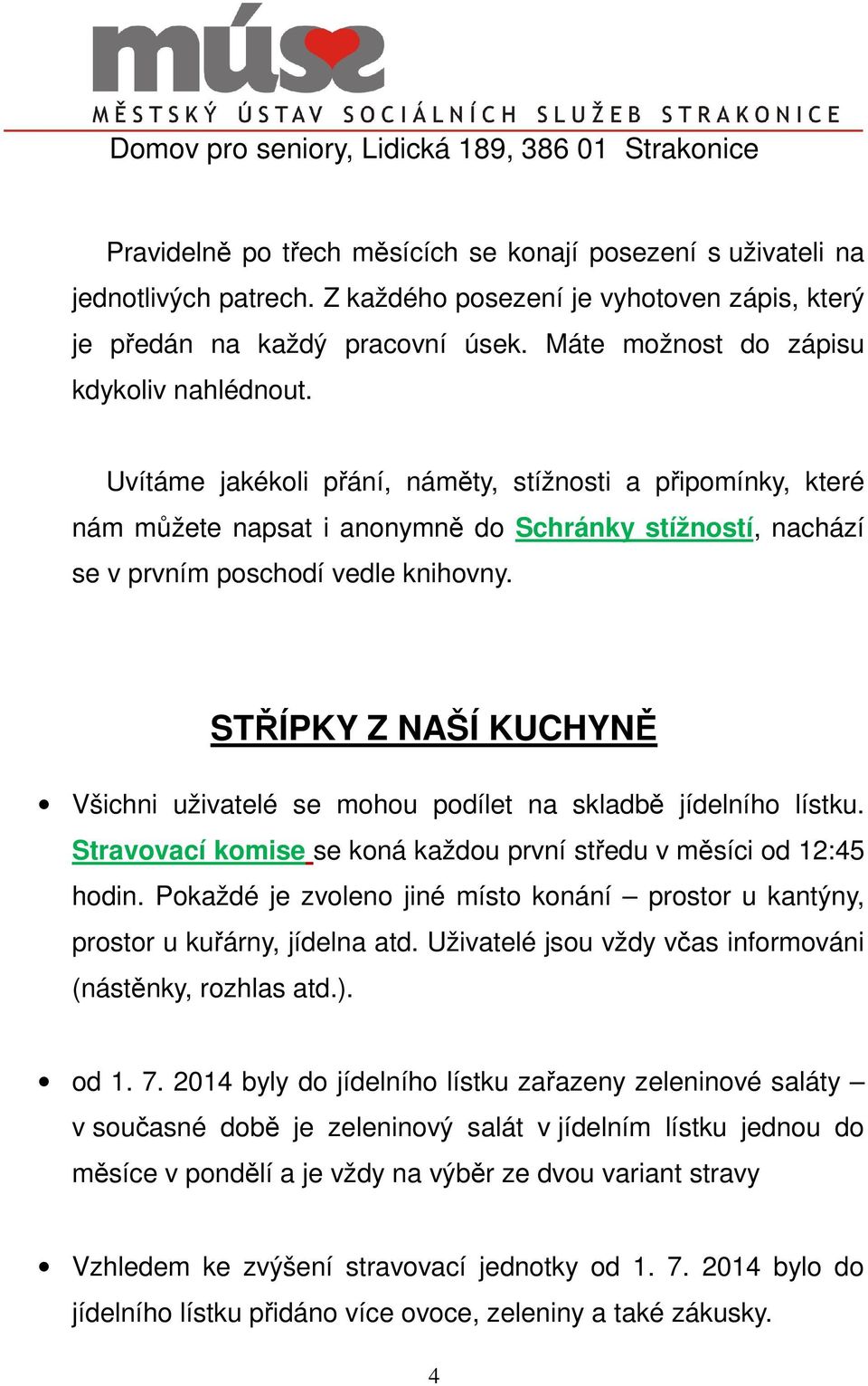 Uvítáme jakékoli přání, náměty, stížnosti a připomínky, které nám můžete napsat i anonymně do Schránky stížností, nachází se v prvním poschodí vedle knihovny.