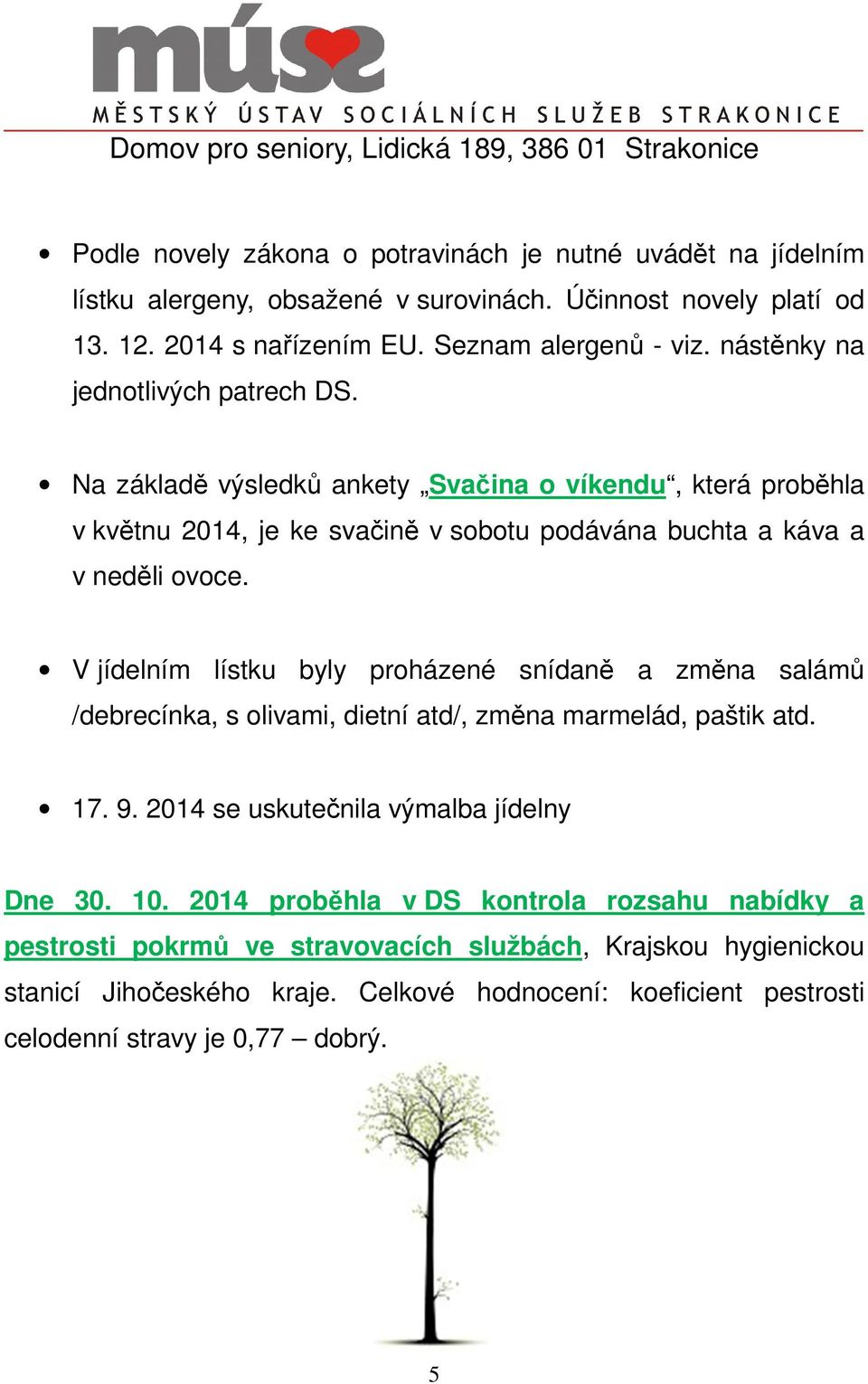 V jídelním lístku byly proházené snídaně a změna salámů /debrecínka, s olivami, dietní atd/, změna marmelád, paštik atd. 17. 9. 2014 se uskutečnila výmalba jídelny Dne 30. 10.