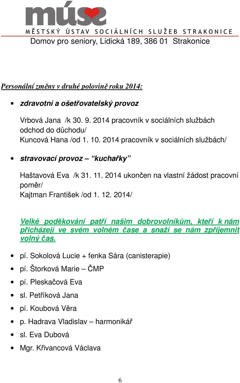 2014 ukončen na vlastní žádost pracovní poměr/ Kajtman František /od 1. 12.