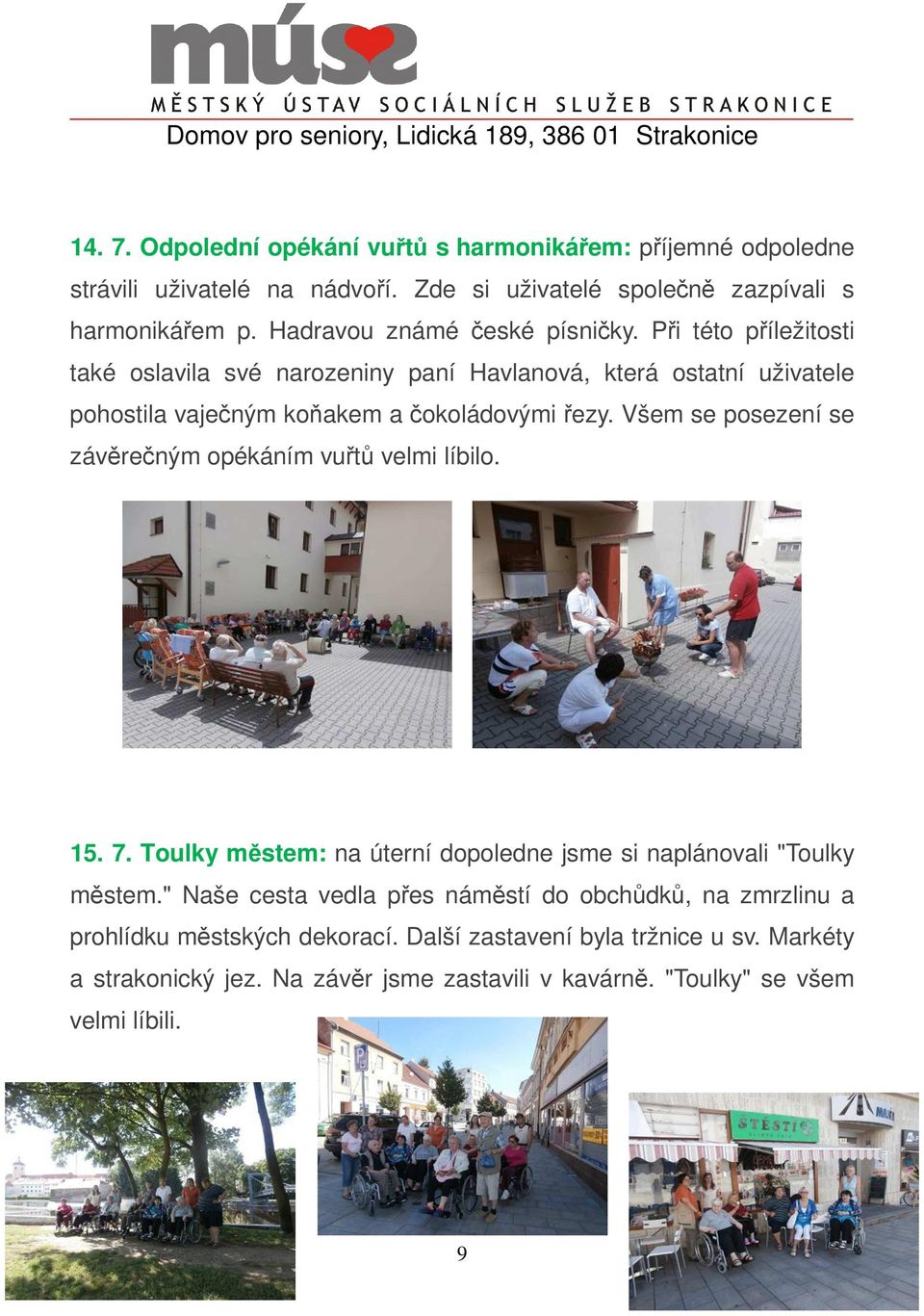Všem se posezení se závěrečným opékáním vuřtů velmi líbilo. 15. 7. Toulky městem: na úterní dopoledne jsme si naplánovali "Toulky městem.