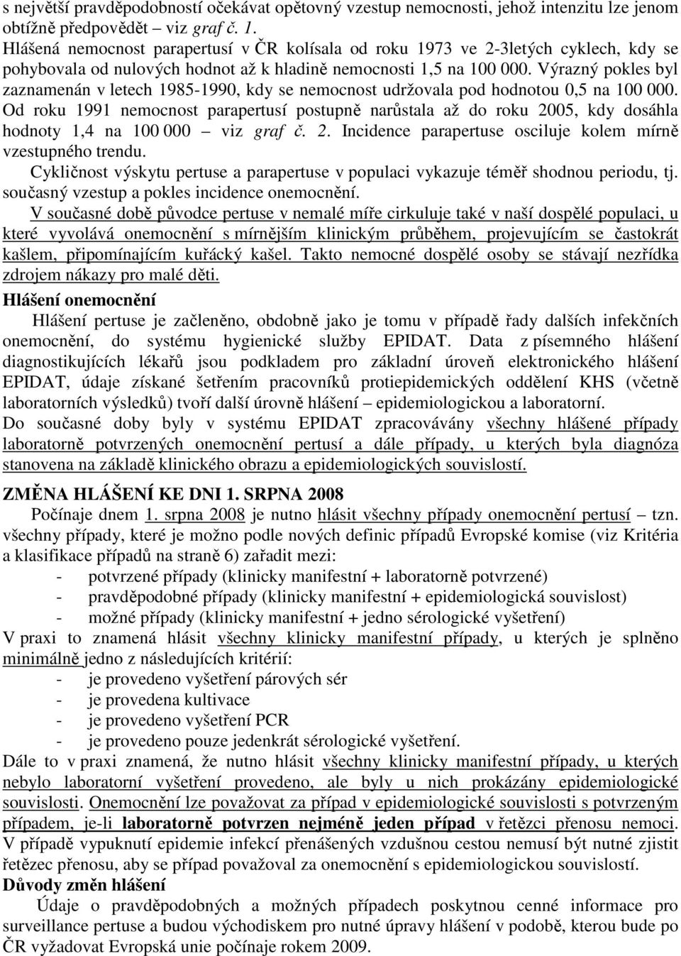 Výrazný pokles byl zaznamenán v letech 1985-1990, kdy se nemocnost udržovala pod hodnotou 0,5 na 100 000.