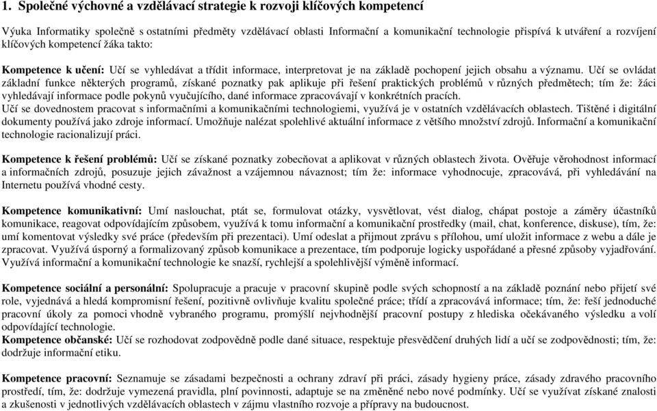 Učí se ovládat základní funkce některých programů, získané poznatky pak aplikuje při řešení praktických problémů v různých předmětech; tím že: žáci vyhledávají informace podle pokynů vyučujícího,