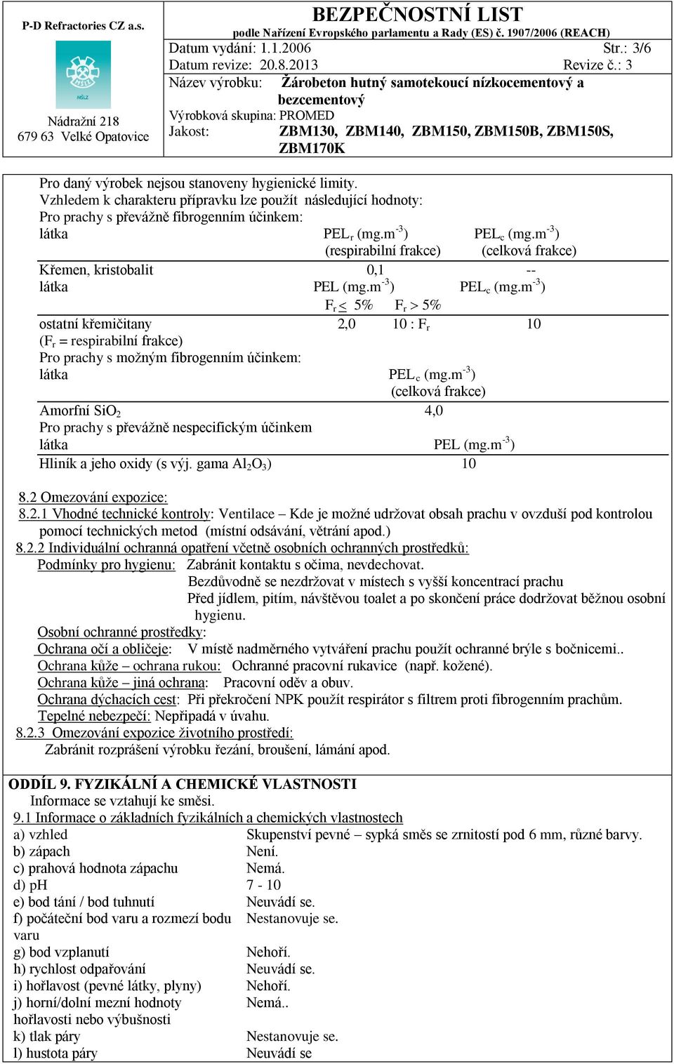 m -3 ) (respirabilní frakce) (celková frakce) Křemen, kristobalit 0,1 -- látka PEL (mg.m -3 ) PEL c (mg.