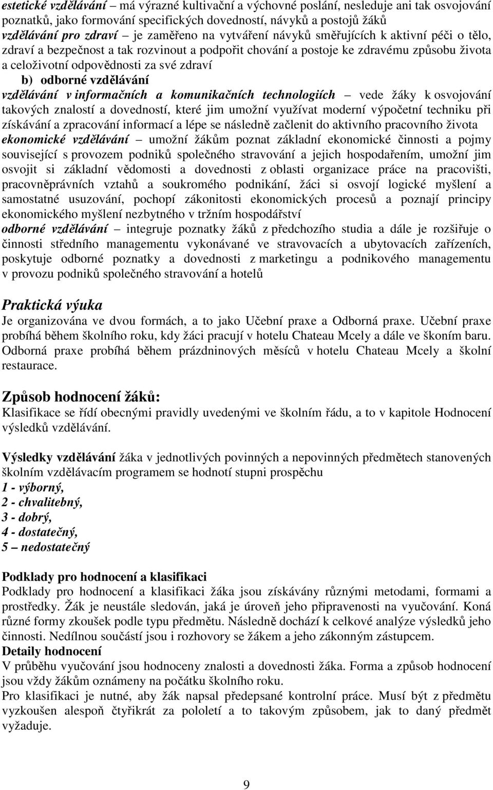 vzdělávání vzdělávání v informačních a komunikačních technologiích vede žáky k osvojování takových znalostí a dovedností, které jim umožní využívat moderní výpočetní techniku při získávání a