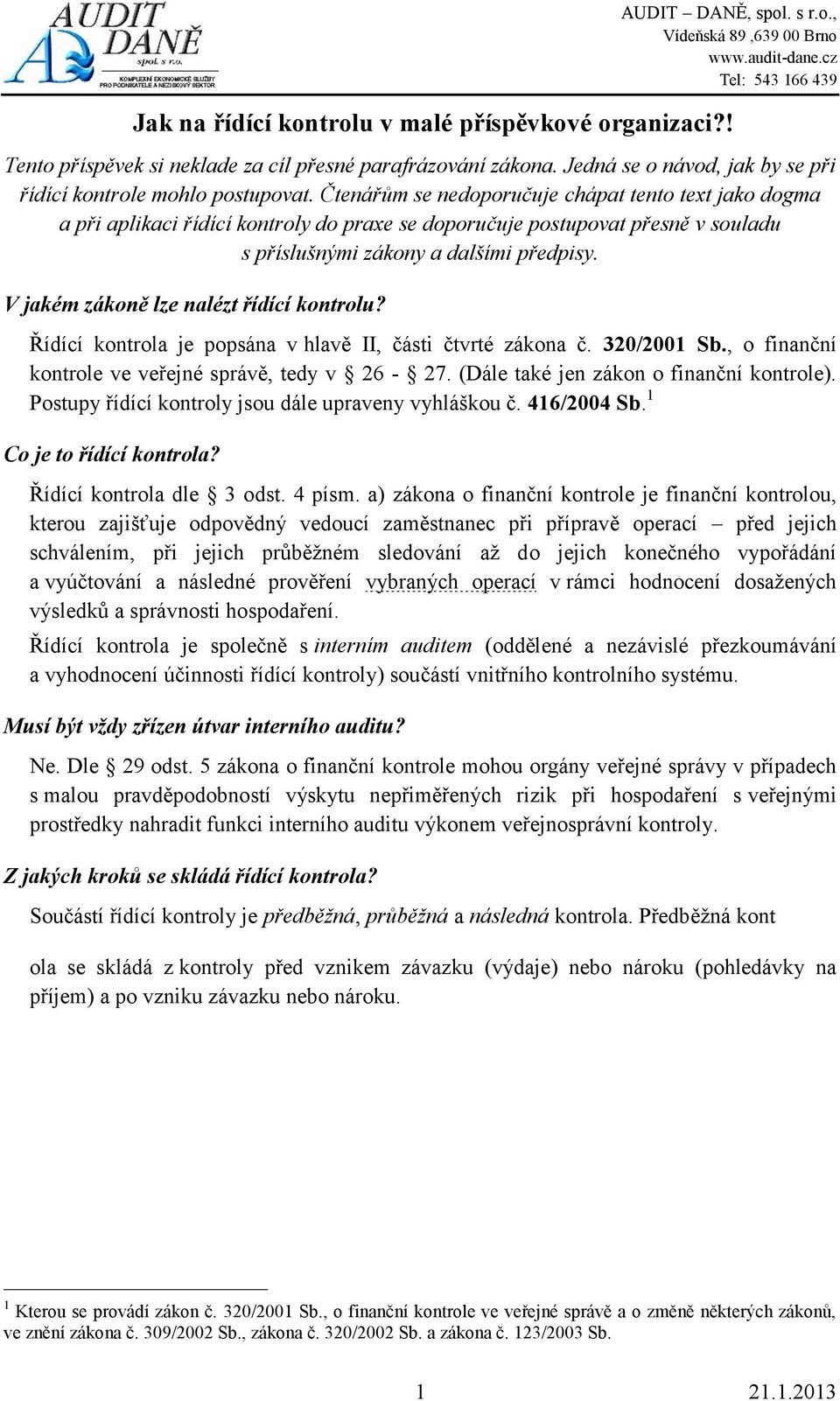 V jakém zákoně lze nalézt řídící kontrolu? Řídící kontrola je popsána v hlavě II, části čtvrté zákona č. 320/2001 Sb., o finanční kontrole ve veřejné správě, tedy v 26-27.