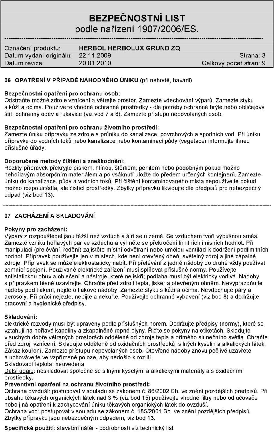 Zamezte přístupu nepovolaných osob. Bezpečnostní opatření pro ochranu životního prostředí: Zamezte úniku přípravku ze zdroje a průniku do kanalizace, povrchových a spodních vod.