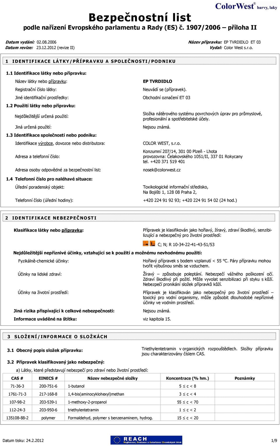 výrobce, dovozce nebo distributora: Adresa a telefonní číslo: Adresa osoby odpovědné za bezpečnostní list: 14 Telefonní číslo pro naléhavé situace: Složka nátěrového systému povrchových úprav pro