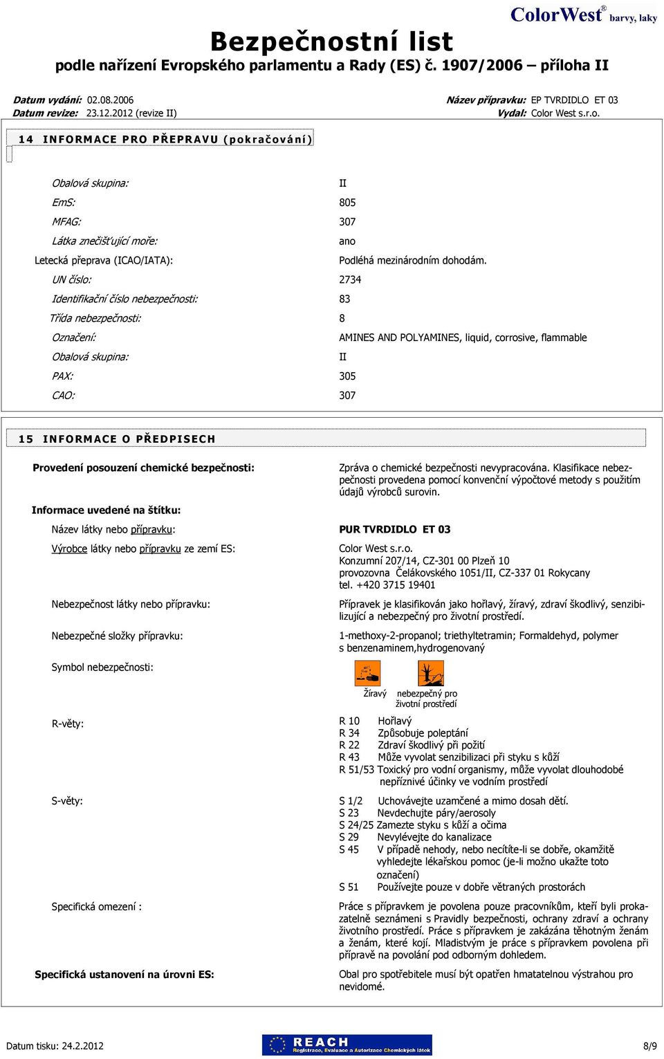 Provedení posouzení chemické bezpečnosti: Informace uvedené na štítku: Název látky nebo přípravku: PUR TVRDIDLO ET 03 Výrobce látky nebo přípravku ze zemí ES: Nebezpečnost látky nebo přípravku: