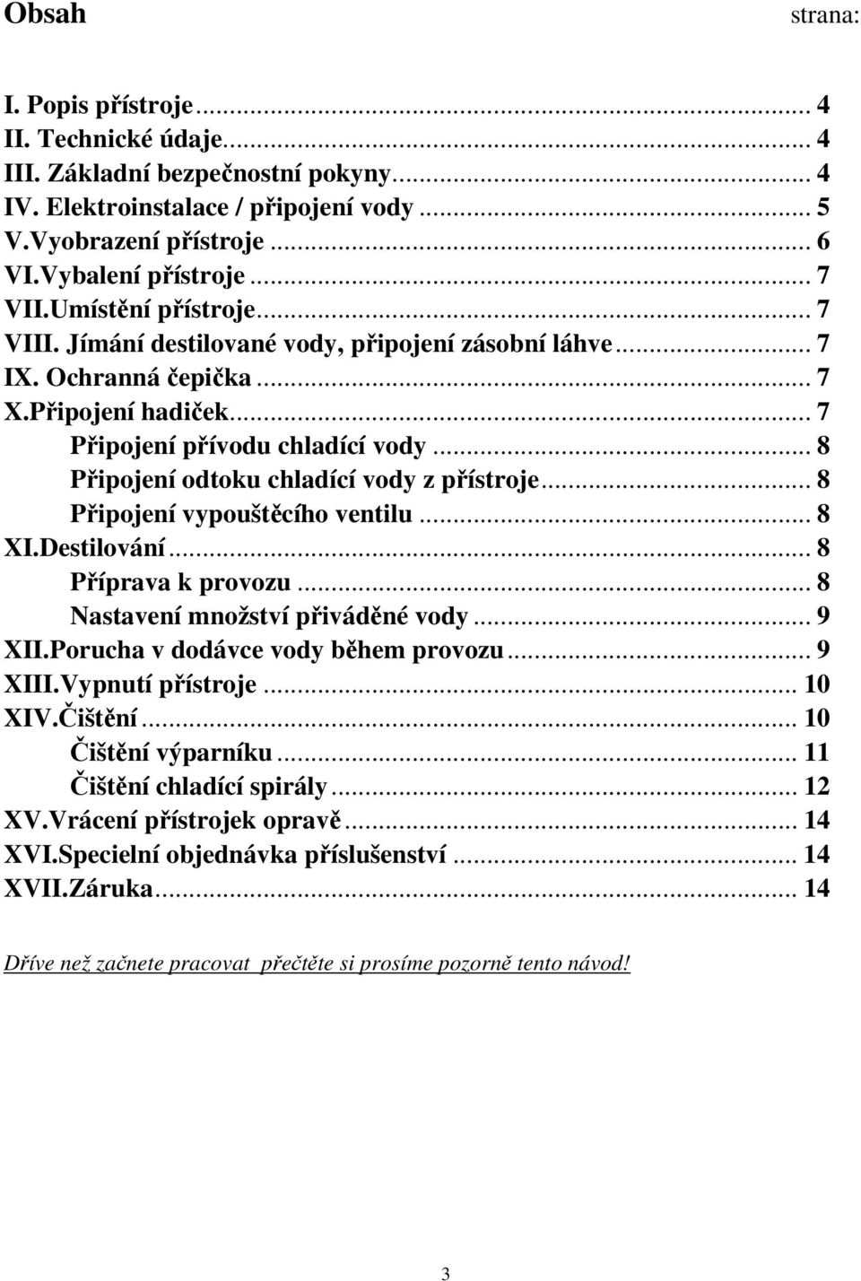 .. 8 Připojení odtoku chladící vody z přístroje... 8 Připojení vypouštěcího ventilu... 8 XI.Destilování... 8 Příprava k provozu... 8 Nastavení množství přiváděné vody... 9 XII.