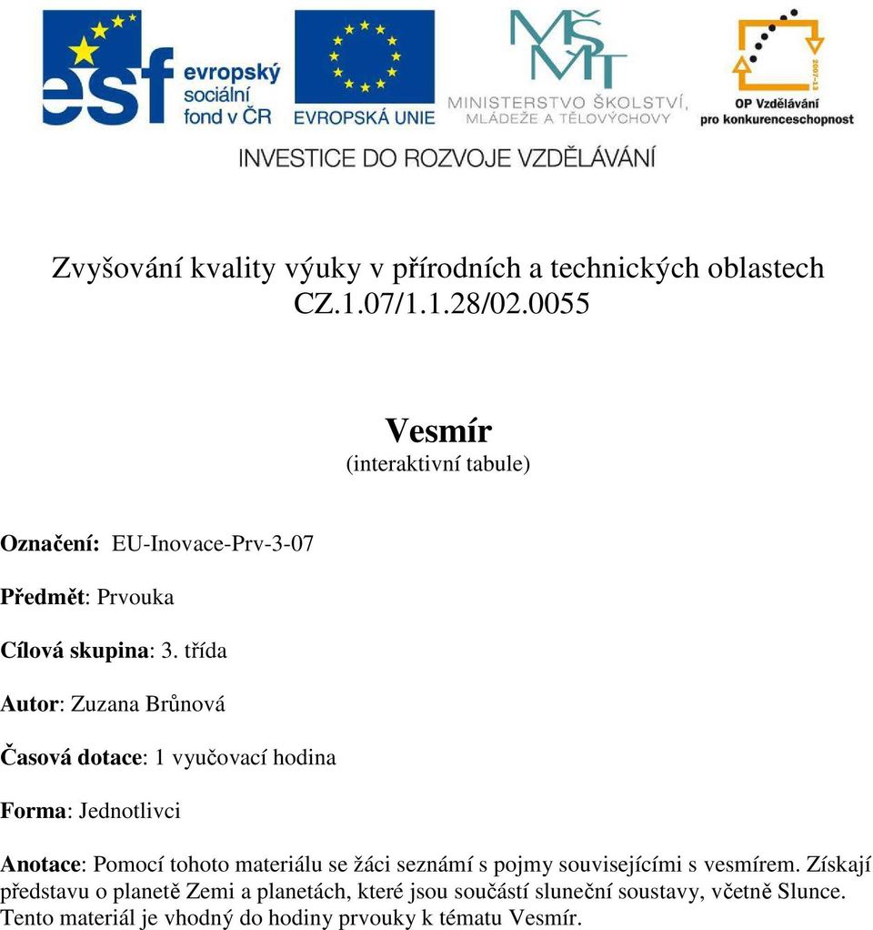 třída Autor: Zuzana Brůnová Časová dotace: 1 vyučovací hodina Forma: Jednotlivci Anotace: Pomocí tohoto materiálu se žáci