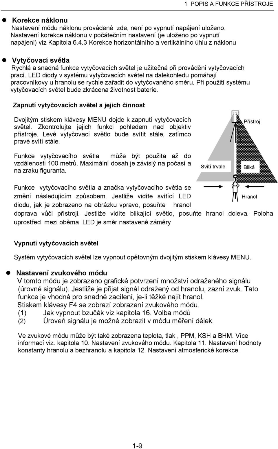 3 Korekce horizontálního a vertikálního úhlu z náklonu Vytyčovací světla Rychlá a snadná funkce vytyčovacích světel je užitečná při provádění vytyčovacích prací.