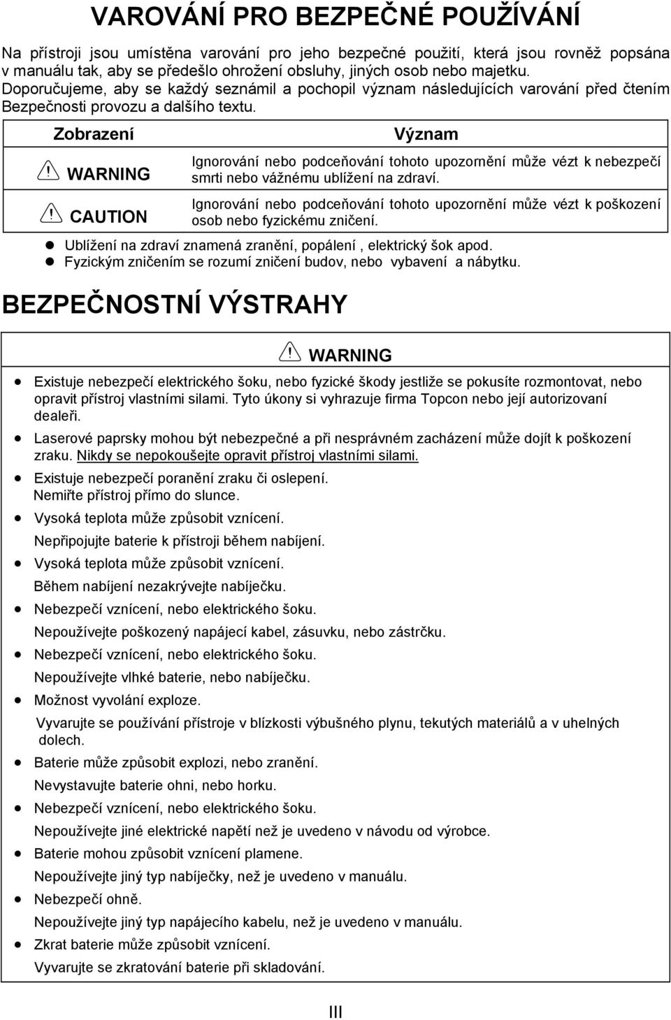 Zobrazení WARNING Význam Ignorování nebo podceňování tohoto upozornění může vézt k nebezpečí smrti nebo vážnému ublížení na zdraví.