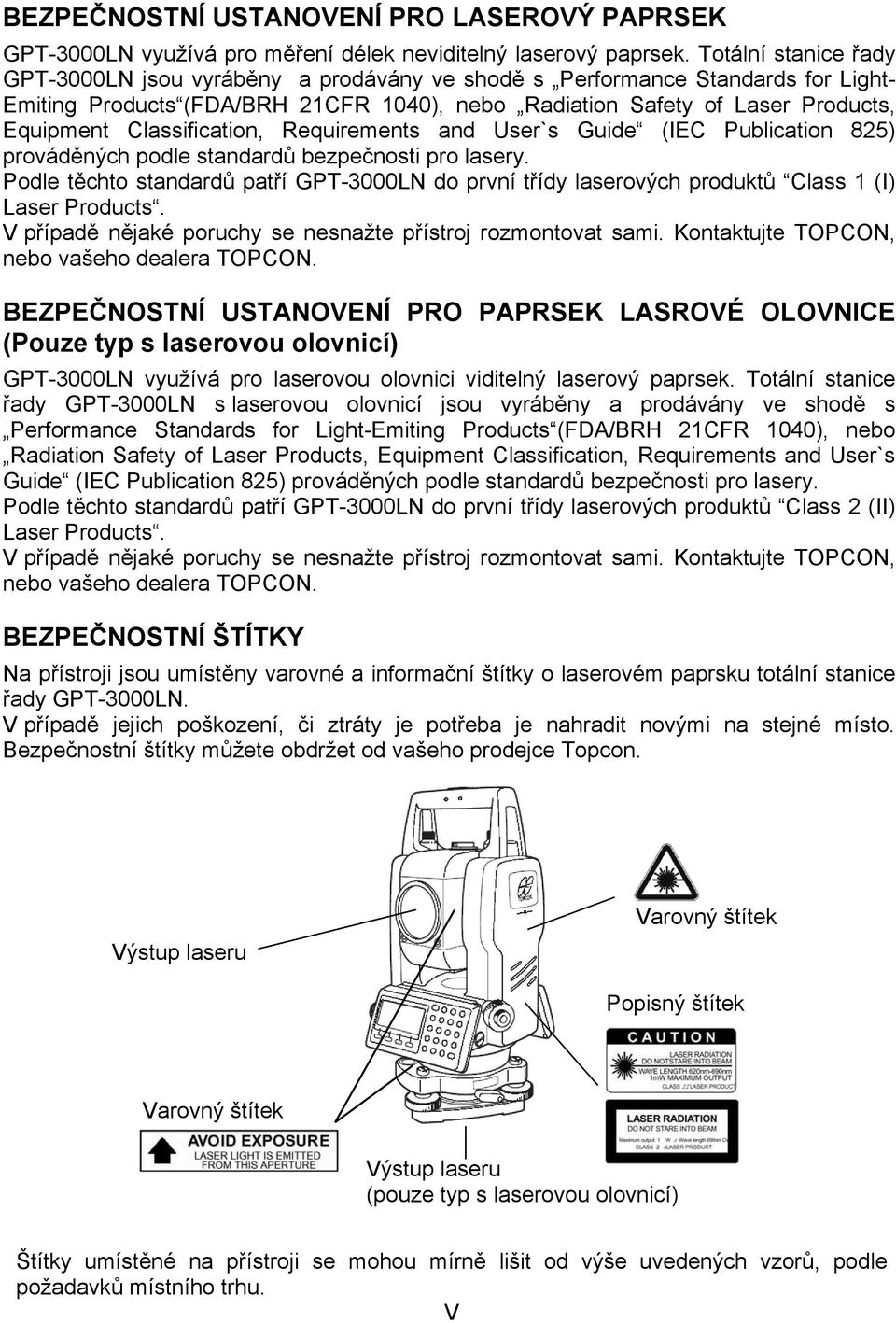 Classification, Requirements and User`s Guide (IEC Publication 825) prováděných podle standardů bezpečnosti pro lasery.