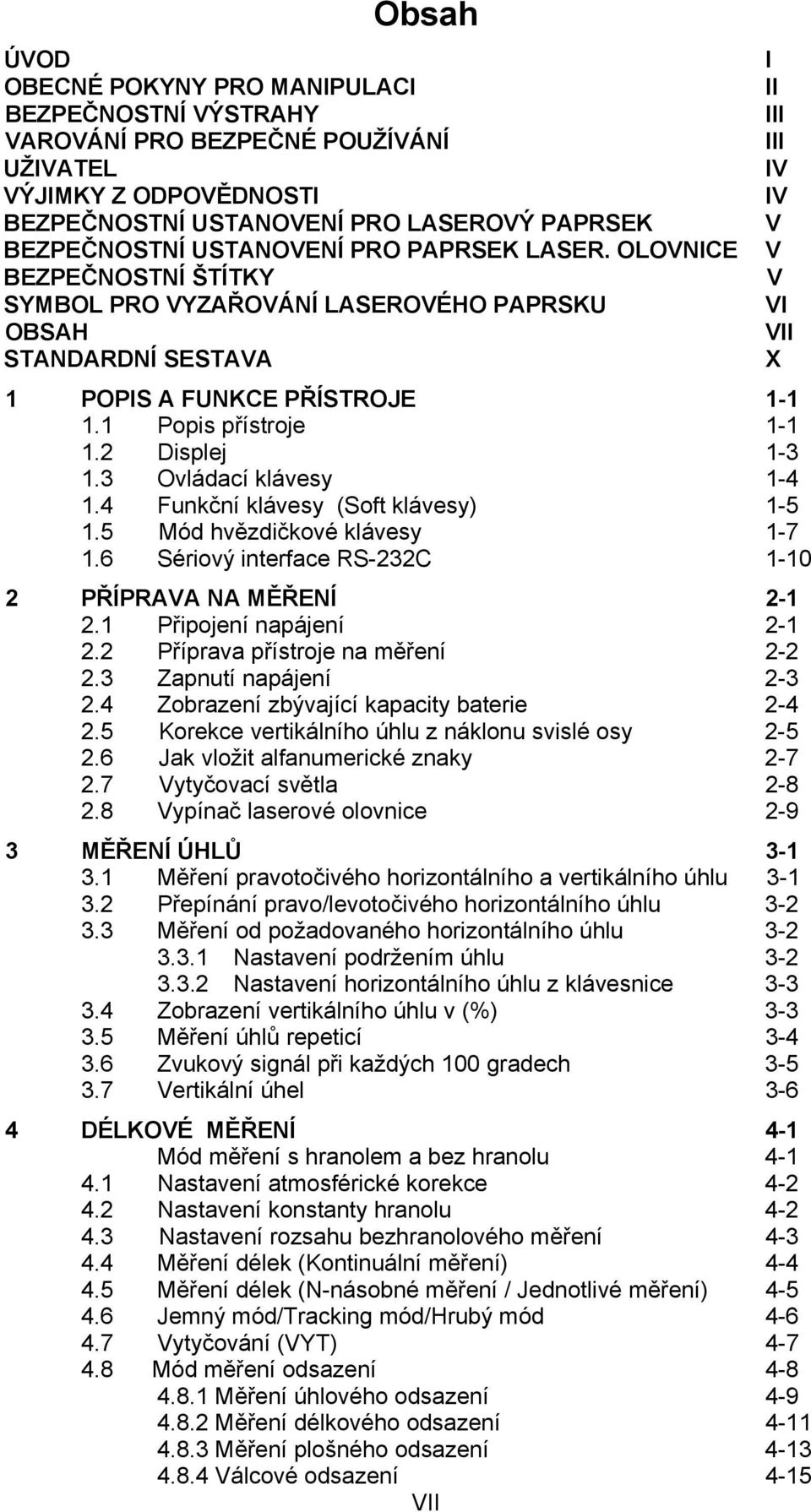 3 Ovládací klávesy 1-4 1.4 Funkční klávesy (Soft klávesy) 1-5 1.5 Mód hvězdičkové klávesy 1-7 1.6 Sériový interface RS-232C 1-10 2 PŘÍPRAVA NA MĚŘENÍ 2-1 2.1 Připojení napájení 2-1 2.