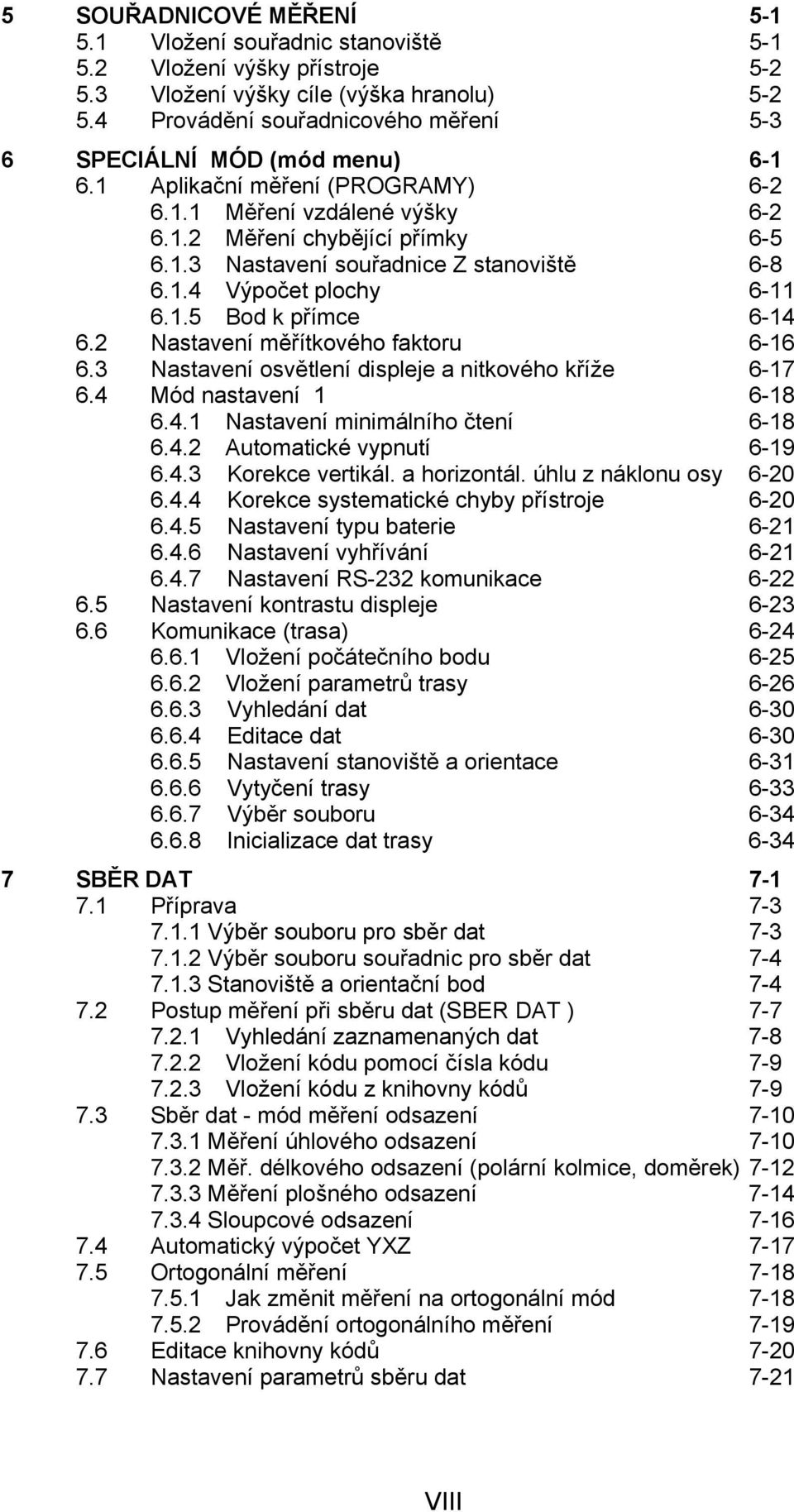 1.4 Výpočet plochy 6-11 6.1.5 Bod k přímce 6-14 6.2 Nastavení měřítkového faktoru 6-16 6.3 Nastavení osvětlení displeje a nitkového kříže 6-17 6.4 Mód nastavení 1 6-18 6.4.1 Nastavení minimálního čtení 6-18 6.