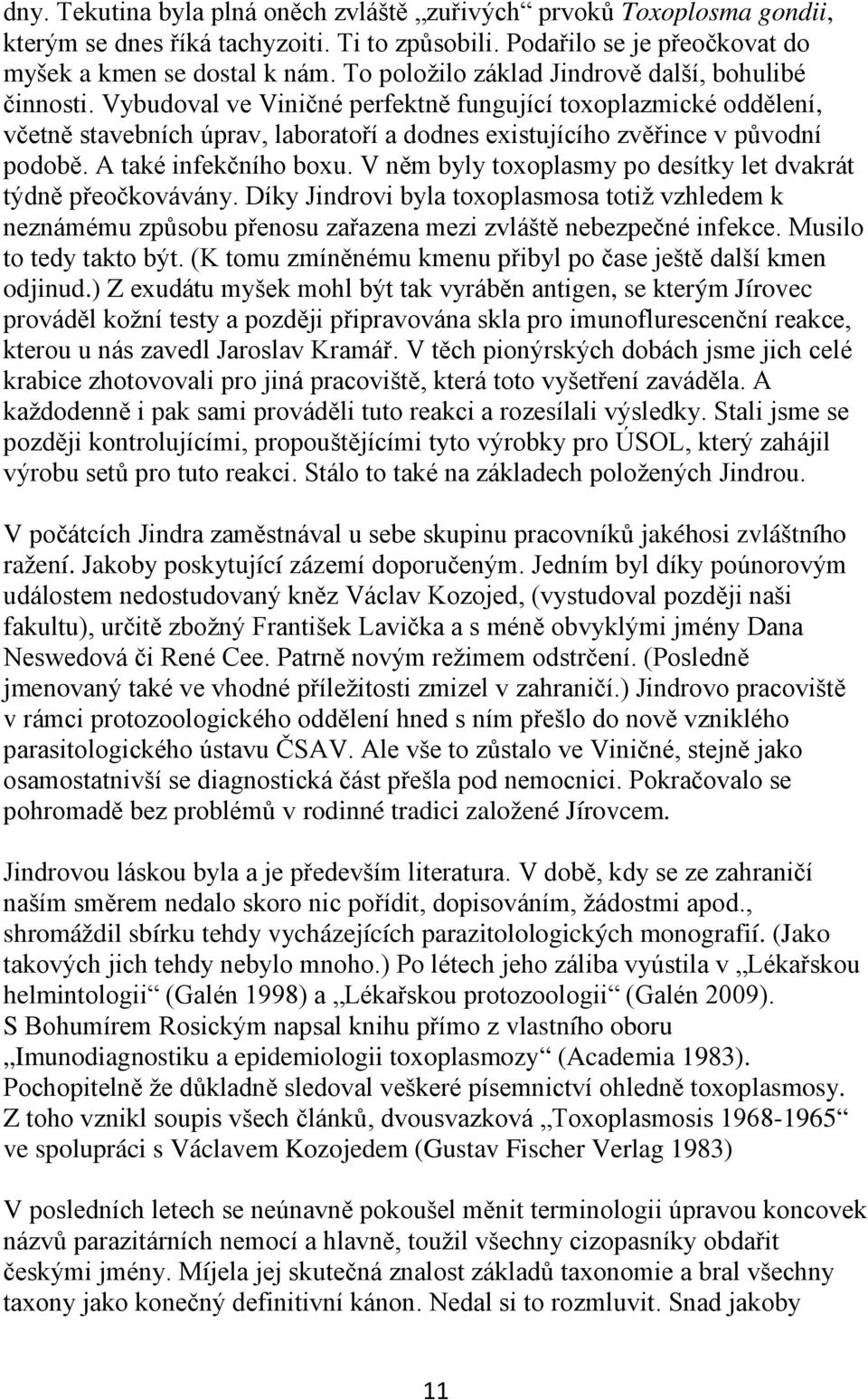 Vybudoval ve Viničné perfektně fungující toxoplazmické oddělení, včetně stavebních úprav, laboratoří a dodnes existujícího zvěřince v původní podobě. A také infekčního boxu.