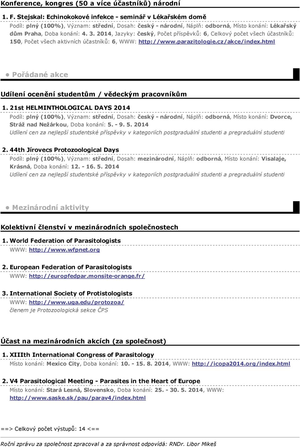 2014, Jazyky: český, Počet příspěvků: 6, Celkový počet všech účastníků: 150, Počet všech aktivních účastníků: 6, WWW: http://www.parazitologie.cz/akce/index.