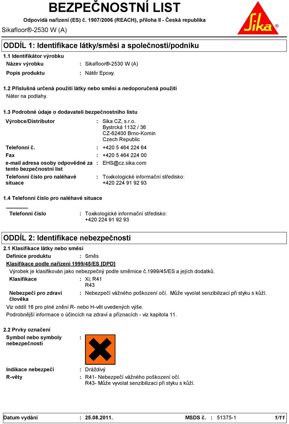 Telefonní číslo pro naléhavé situace Sika CZ, s.r.o. Bystrcká 1132 / 36 CZ62400 BrnoKomin Czech Republic +420 5 464 224 64 Fax +420 5 464 224 00 email adresa osoby odpovědné za tento bezpečnostní list EHS@cz.