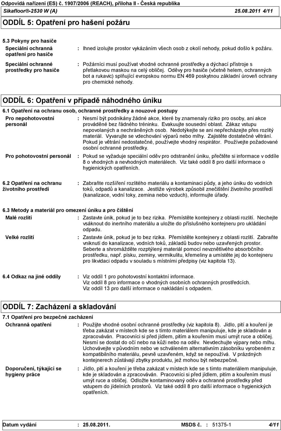 Požárníci musí používat vhodné ochranné prostředky a dýchací přístroje s přetlakovou maskou na celý obličej.