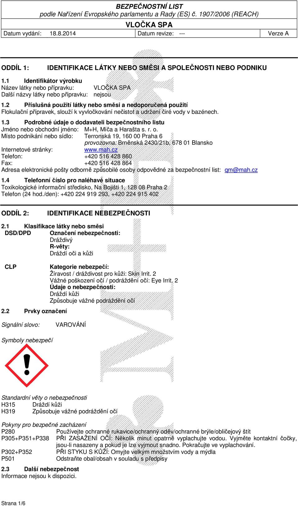 3 Podrobné údaje o dodavateli bezpečnostního listu Jméno nebo obchodní jméno: M+H, Míča a Harašta s. r. o. Místo podnikání nebo sídlo: Terronská 19, 160 00 Praha 6 provozovna: Brněnská 2430/21b, 678 01 Blansko Internetové stránky: www.