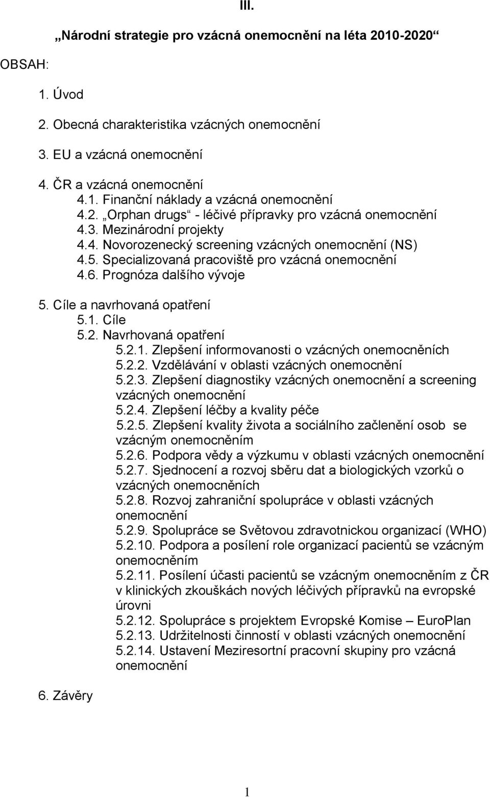 Prognóza dalšího vývoje 5. Cíle a navrhovaná opatření 5.1. Cíle 5.2. Navrhovaná opatření 5.2.1. Zlepšení informovanosti o vzácných onemocněních 5.2.2. Vzdělávání v oblasti vzácných onemocnění 5.2.3.