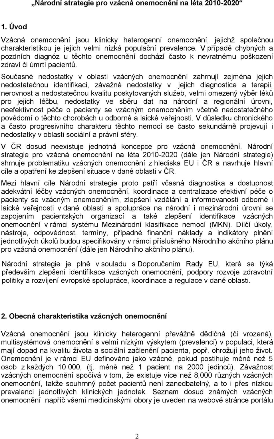 Současné nedostatky v oblasti vzácných onemocnění zahrnují zejména jejich nedostatečnou identifikaci, závažné nedostatky v jejich diagnostice a terapii, nerovnost a nedostatečnou kvalitu