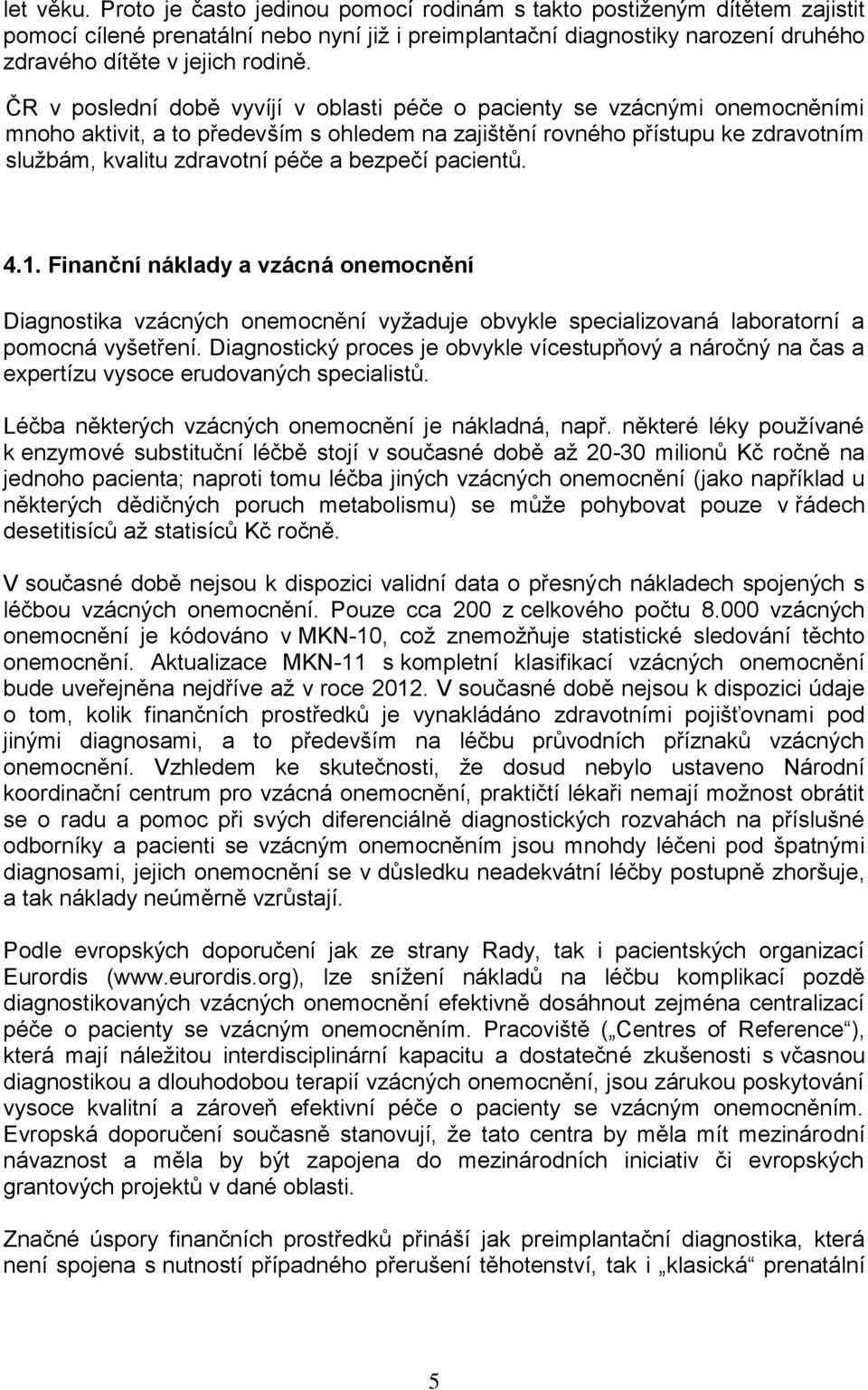 ČR v poslední době vyvíjí v oblasti péče o pacienty se vzácnými onemocněními mnoho aktivit, a to především s ohledem na zajištění rovného přístupu ke zdravotním službám, kvalitu zdravotní péče a