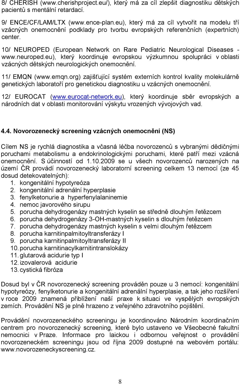 10/ NEUROPED (European Network on Rare Pediatric Neurological Diseases - www.neuroped.eu), který koordinuje evropskou výzkumnou spolupráci v oblasti vzácných dětských neurologických onemocnění.